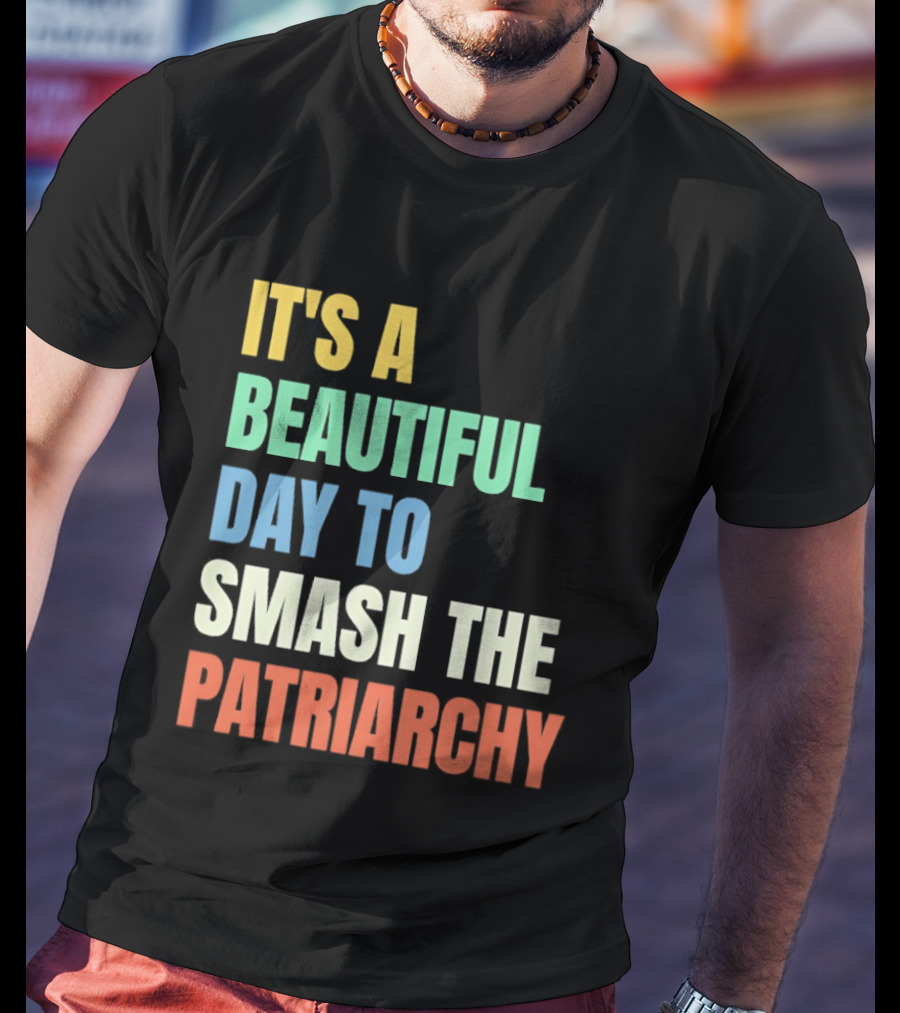 It's A Beautiful Day To Smash The Patriarchy T-Shirt