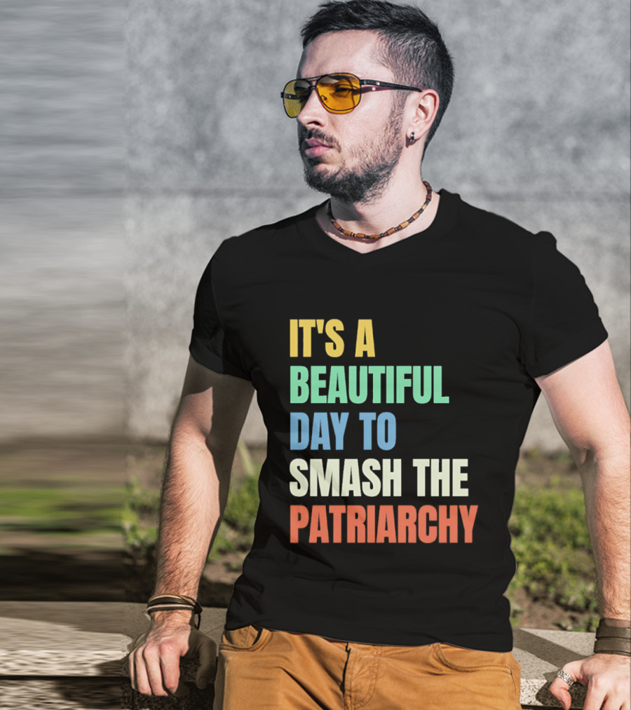 It's A Beautiful Day To Smash The Patriarchy T-Shirt