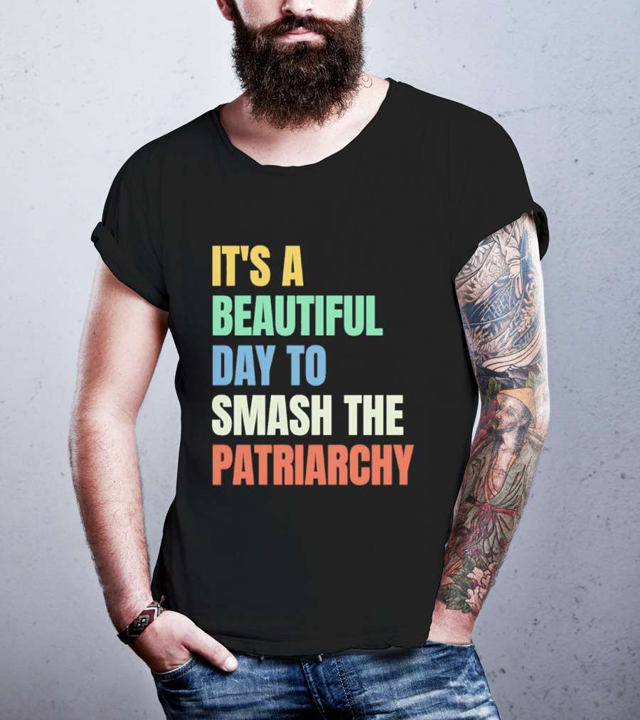 It's A Beautiful Day To Smash The Patriarchy T-Shirt