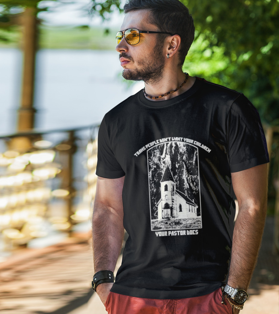 Trans People Don’t Want Your Children Your Pastor Does Ancient Church T-Shirt