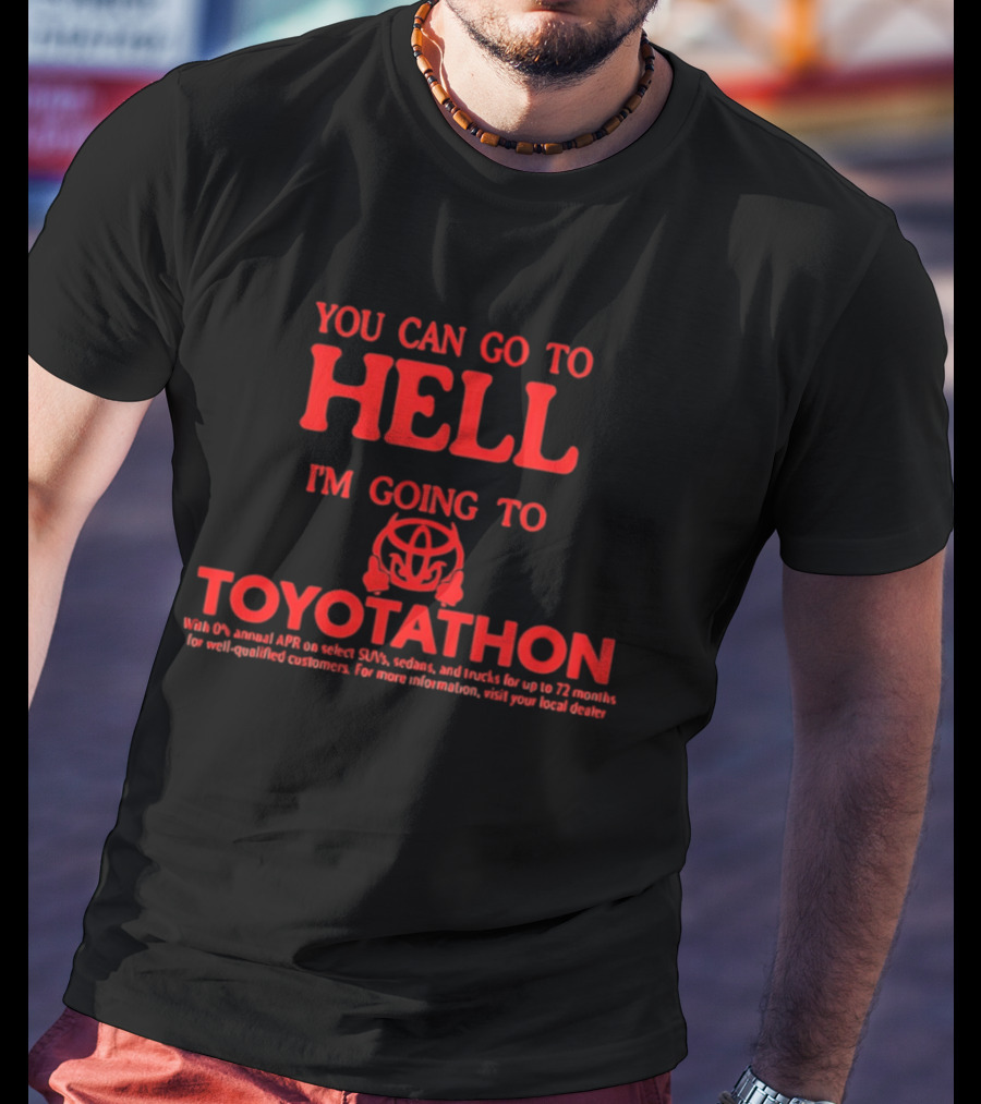 You Can Go To Hell I'm Going To Toyotathon Iconic Event Humor T-Shirt
