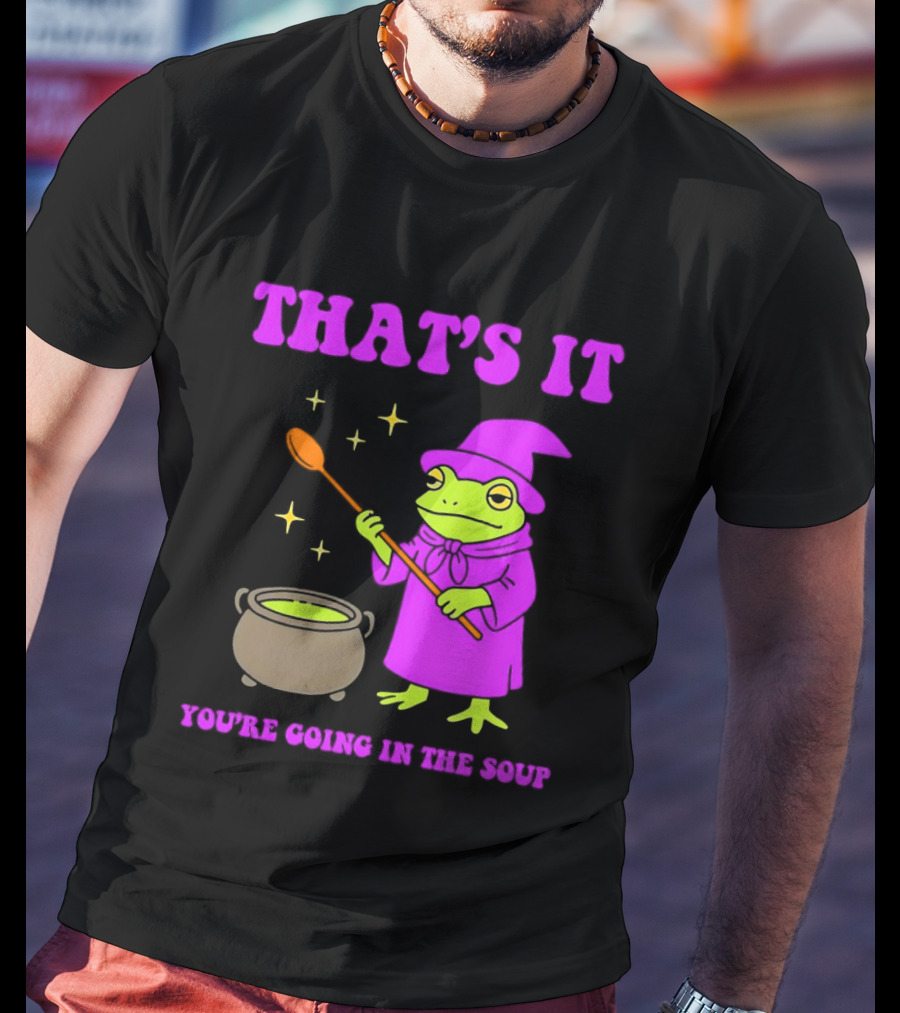Frog Wizard Cauldron Magic That's It You're Going In The Soup T-Shirt