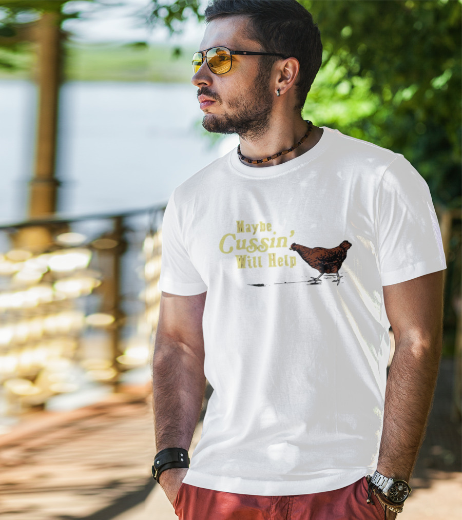Maybe Cussin' Will Help Chicken T-Shirt