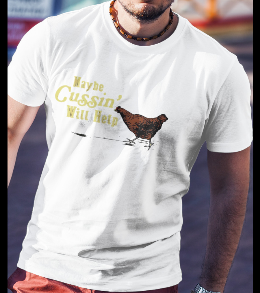 Maybe Cussin' Will Help Chicken T-Shirt