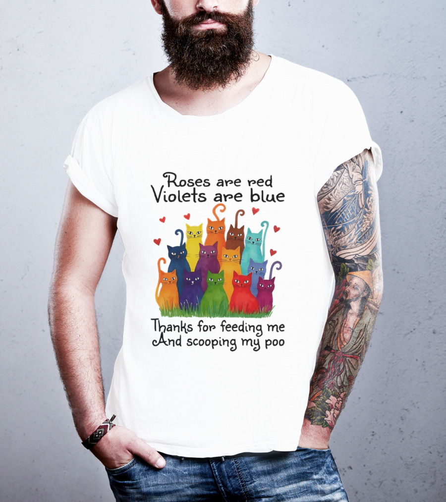 Roses Are Red Violets Are Blue Thanks For Feeding Me And Scooping My Poo Funny Cat Poem With Colorful Cats And Heart Accents T-Shirt