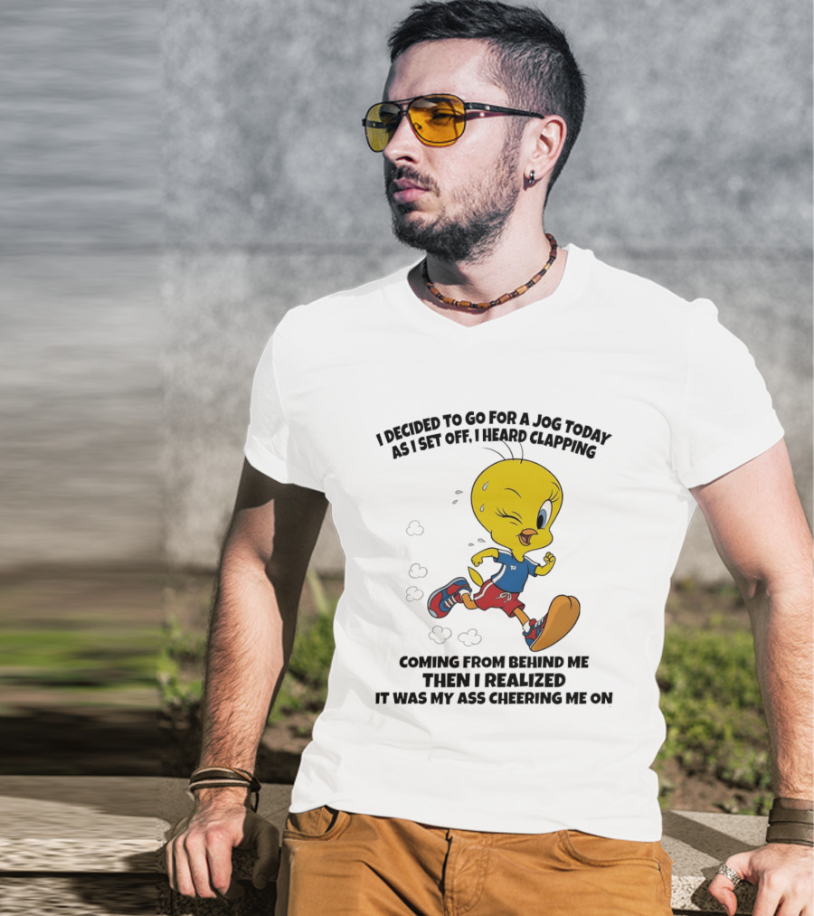 Tweety Bird Jogging Humor I Decided To Go For A Jog Heard Clapping Coming From Behind Then I Realized T-Shirt