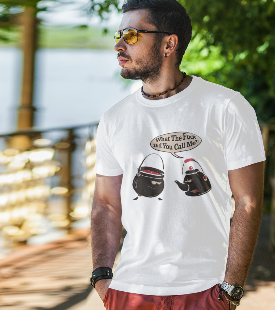 What The Fuck Did You Call Me Angry Teapot And Pot Confrontation T-Shirt