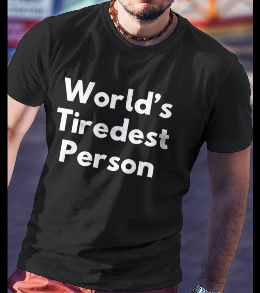 World's Tiredest Person T-Shirt