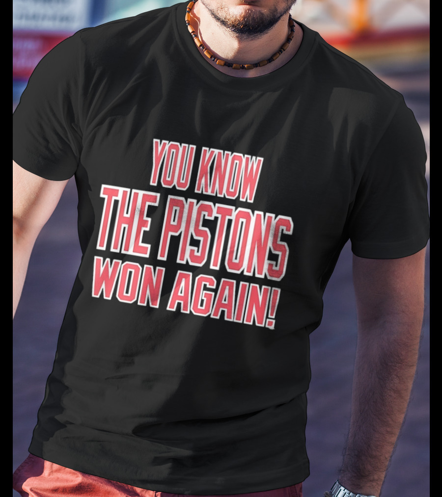 You Know The Pistons Won Again T-Shirt