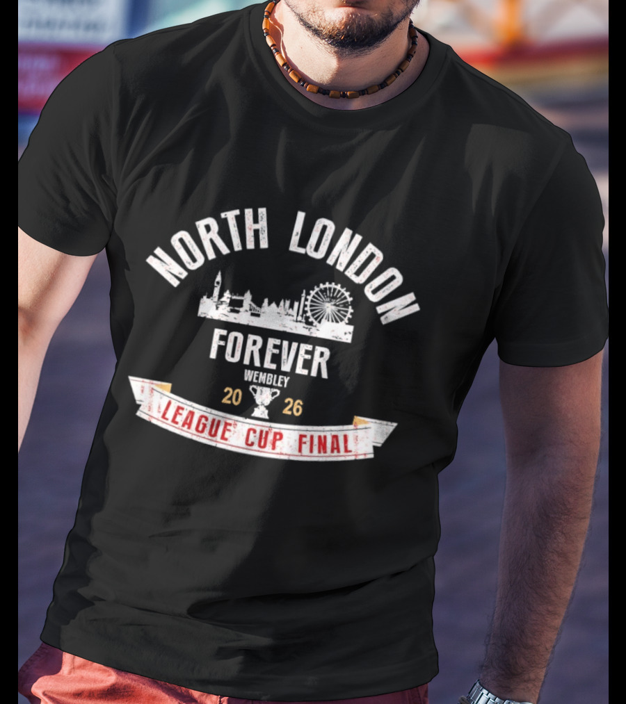 North London Forever Wembley 2026 League Cup Final T-Shirt