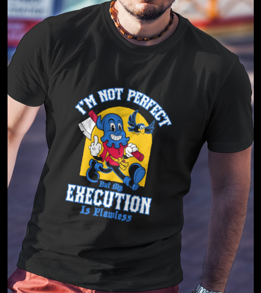 I'm Not Perfect But My Execution Is Flawless Cartoon Character With Axe And Bird T-Shirt