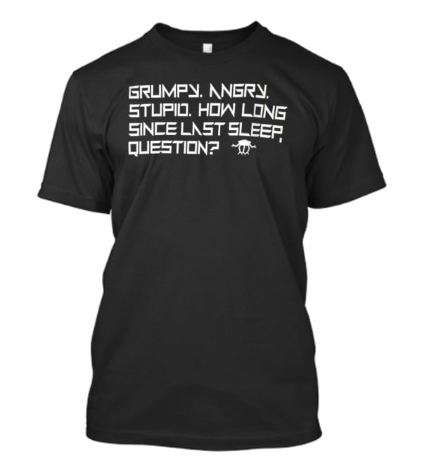 Grumpy Angry Stupid How Long Since Last Sleep Question Alien Motif T-Shirt