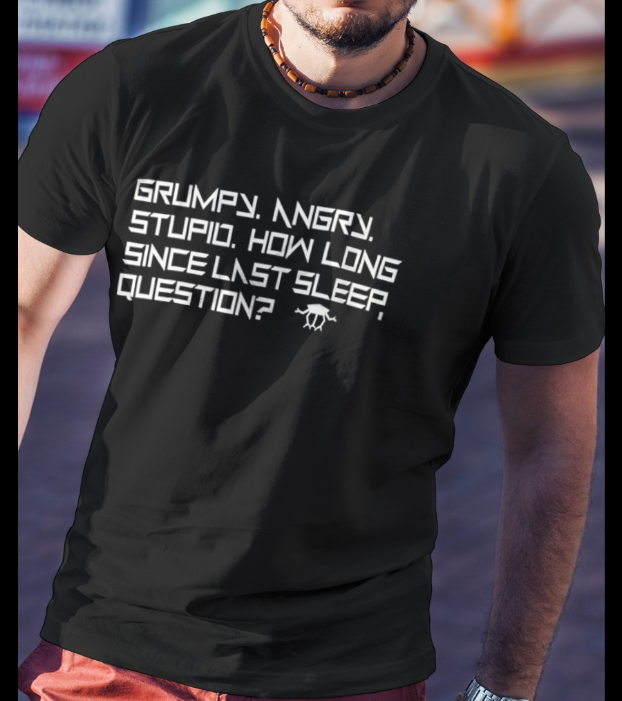 Grumpy Angry Stupid How Long Since Last Sleep Question Alien Motif T-Shirt