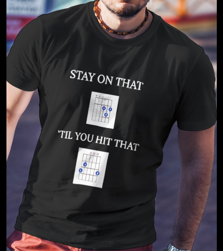 Stay On That Til You Hit That Guitar Chords Musician Humor T-Shirt