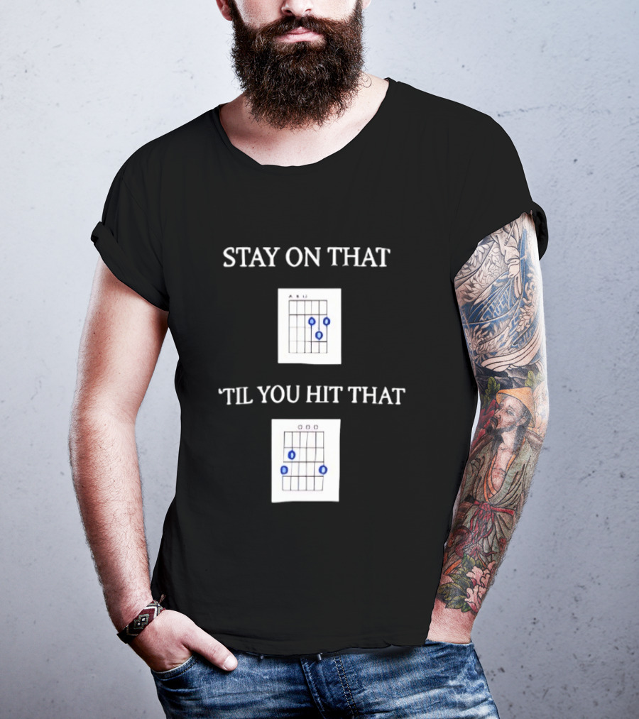 Stay On That Til You Hit That Guitar Chords Musician Humor T-Shirt