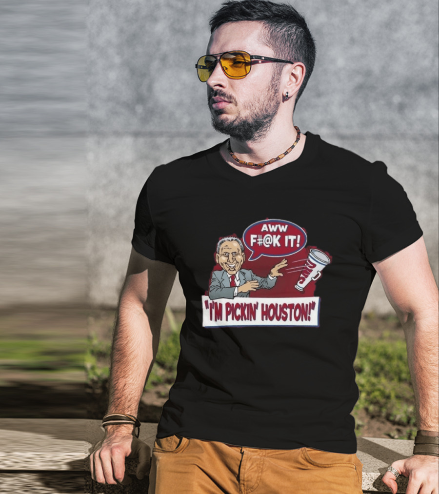 AWW F#@K IT I'm Pickin Houston Sports Team Humor T-Shirt