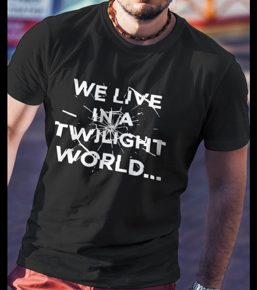We Live In A Twilight World... T-Shirt