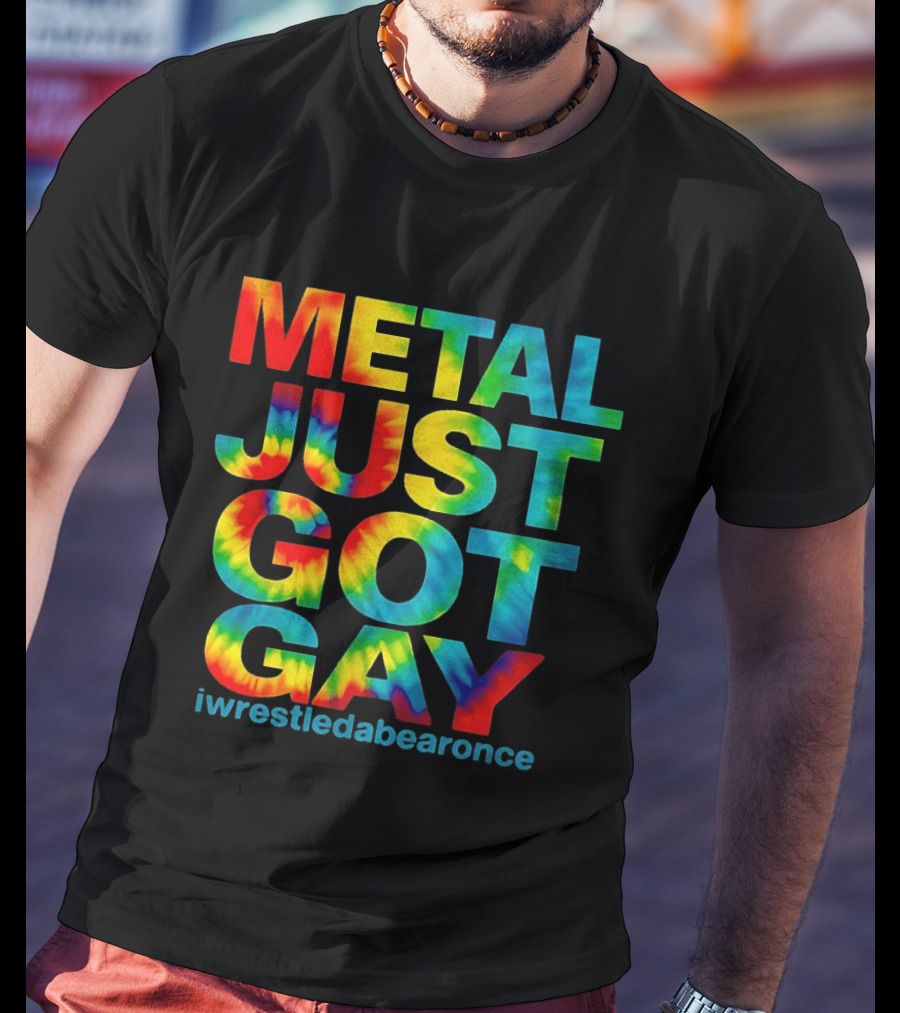 Metal Just Got Gay Iwrestledabearonce Tie Dye Rainbow T-Shirt