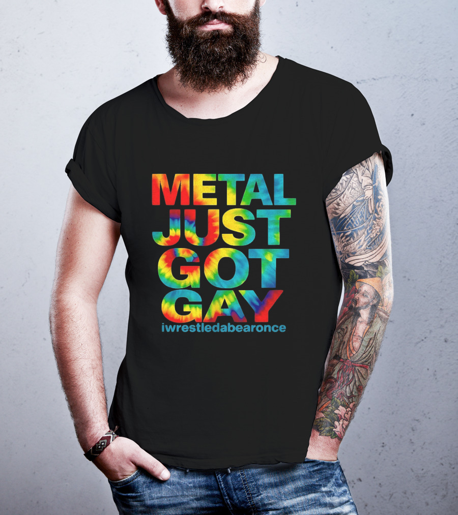 Metal Just Got Gay Iwrestledabearonce Tie Dye Rainbow T-Shirt