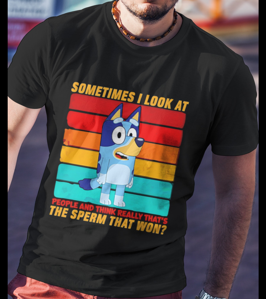 Bluey Sometimes I Look At People And Think Really That's The Sperm That Won Character Rainbow T-Shirt