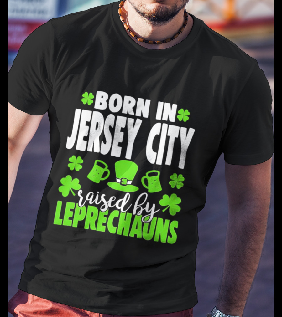 Born In Jersey City Raised By Leprechauns Happy St. Patrick's Day Celebration T-Shirt