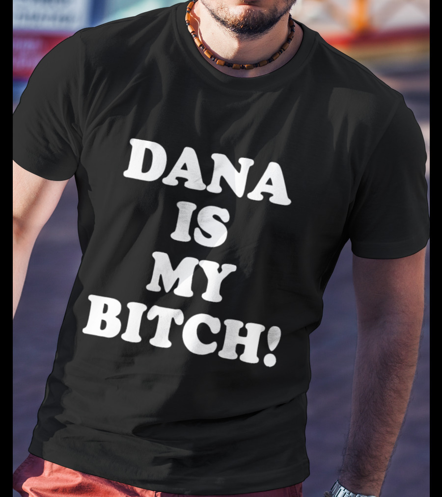 Dana Is My Bitch Statement In Bold White T-Shirt