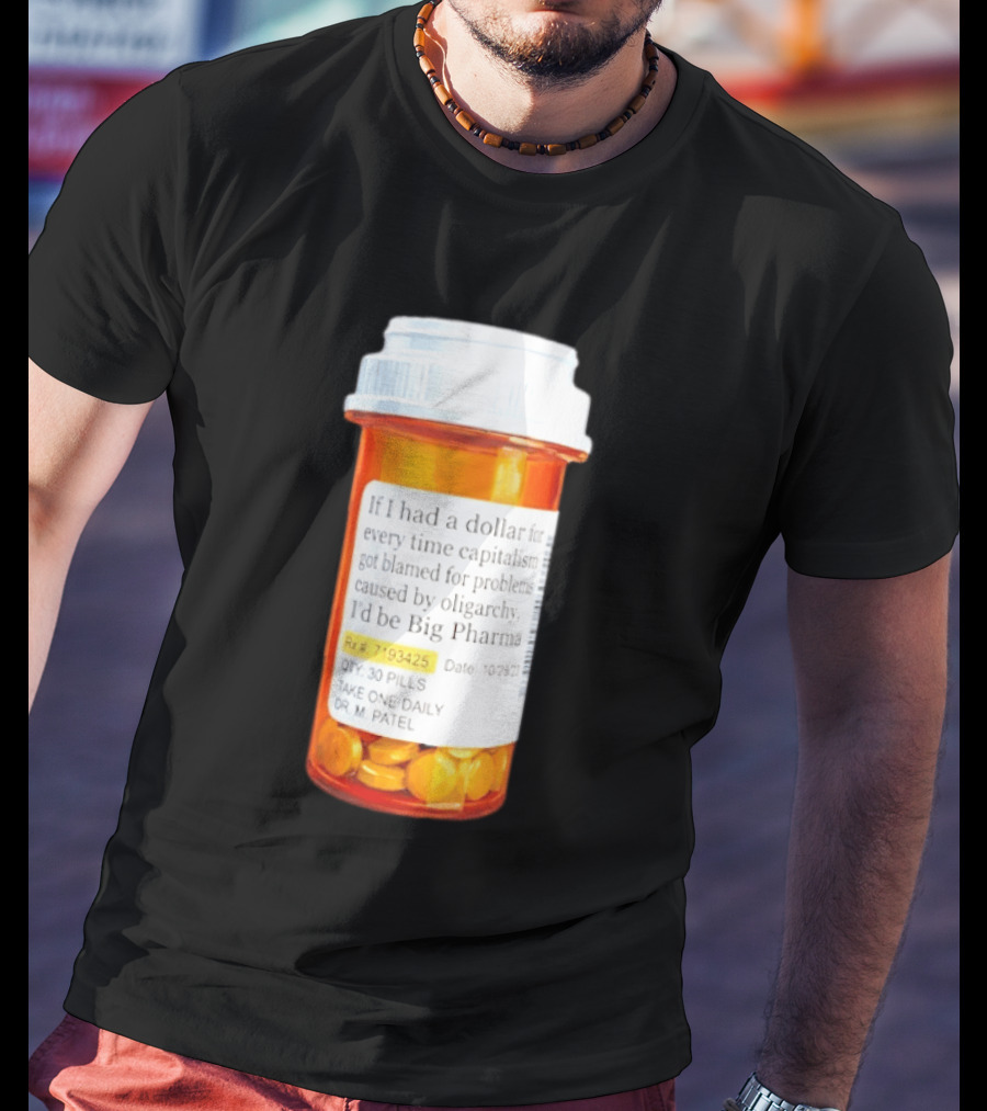 Big Pharma Dollars Prescription Bottle Satire On Capitalism And Oligarchy T-Shirt
