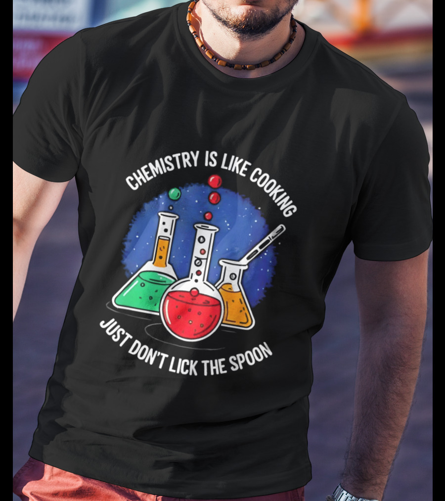 Chemistry Is Like Cooking Just Don't Lick The Spoon Beaker Science Humor T-Shirt