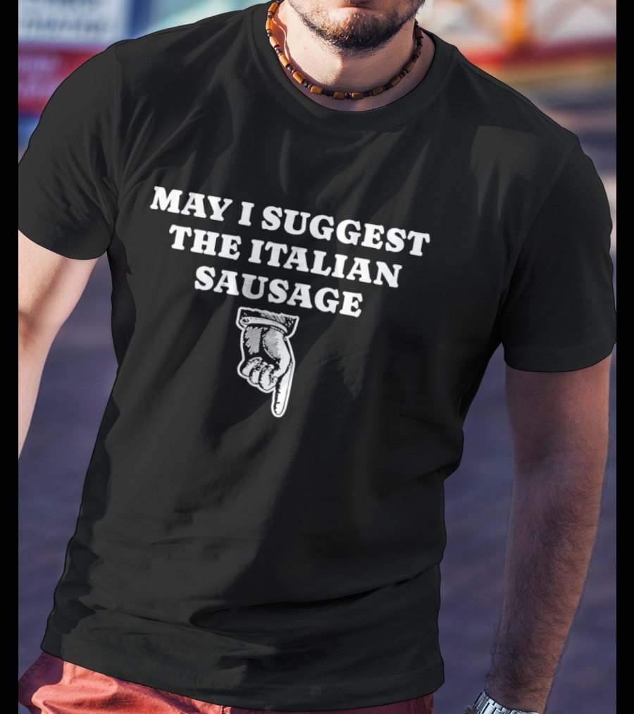 May I Suggest The Italian Sausage Hand Gesture T-Shirt