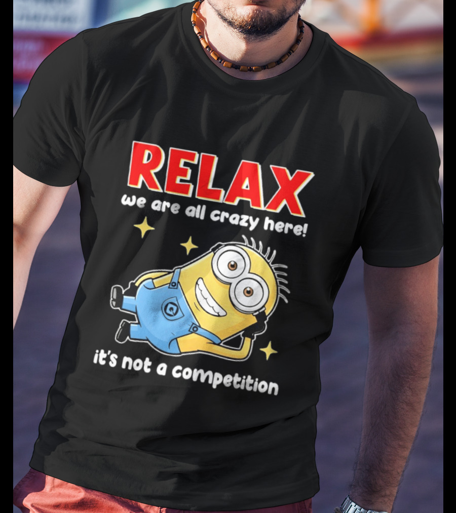 RELAX We Are All Crazy Here Minion It's Not A Competition T-Shirt