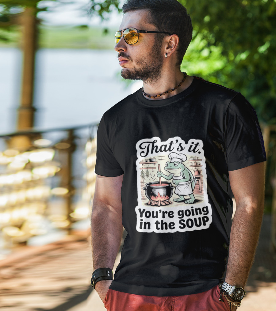 That's It You're Going In The Soup Frog Chef Cooking T-Shirt