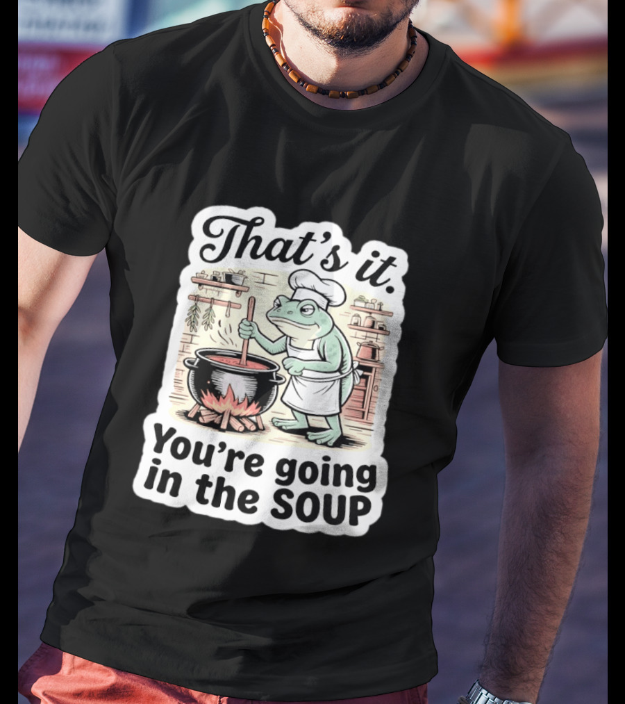 That's It You're Going In The Soup Frog Chef Cooking T-Shirt