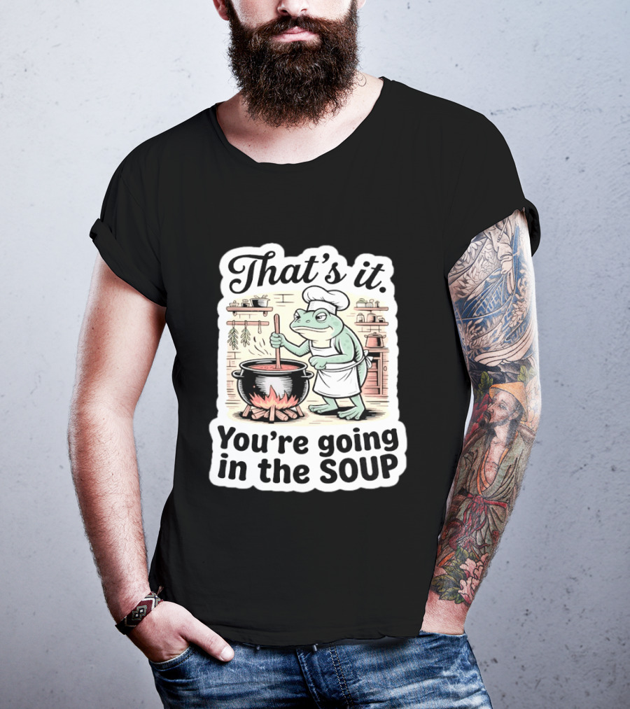 That's It You're Going In The Soup Frog Chef Cooking T-Shirt