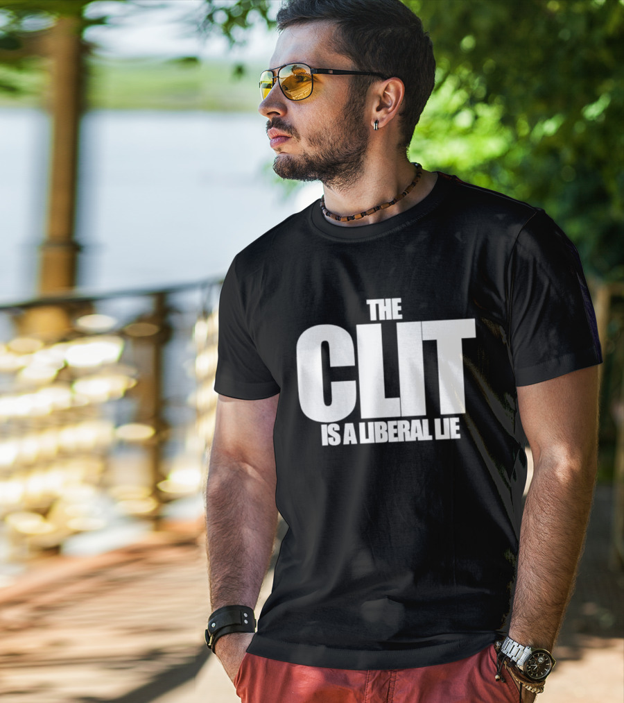 The Clit Is A Liberal Lie T-Shirt