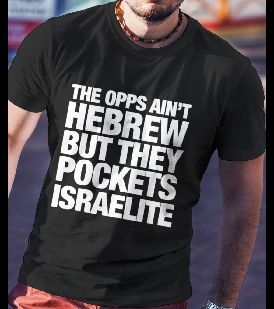 The Opps Ain't Hebrew But They Pockets Israelite Phrase T-Shirt