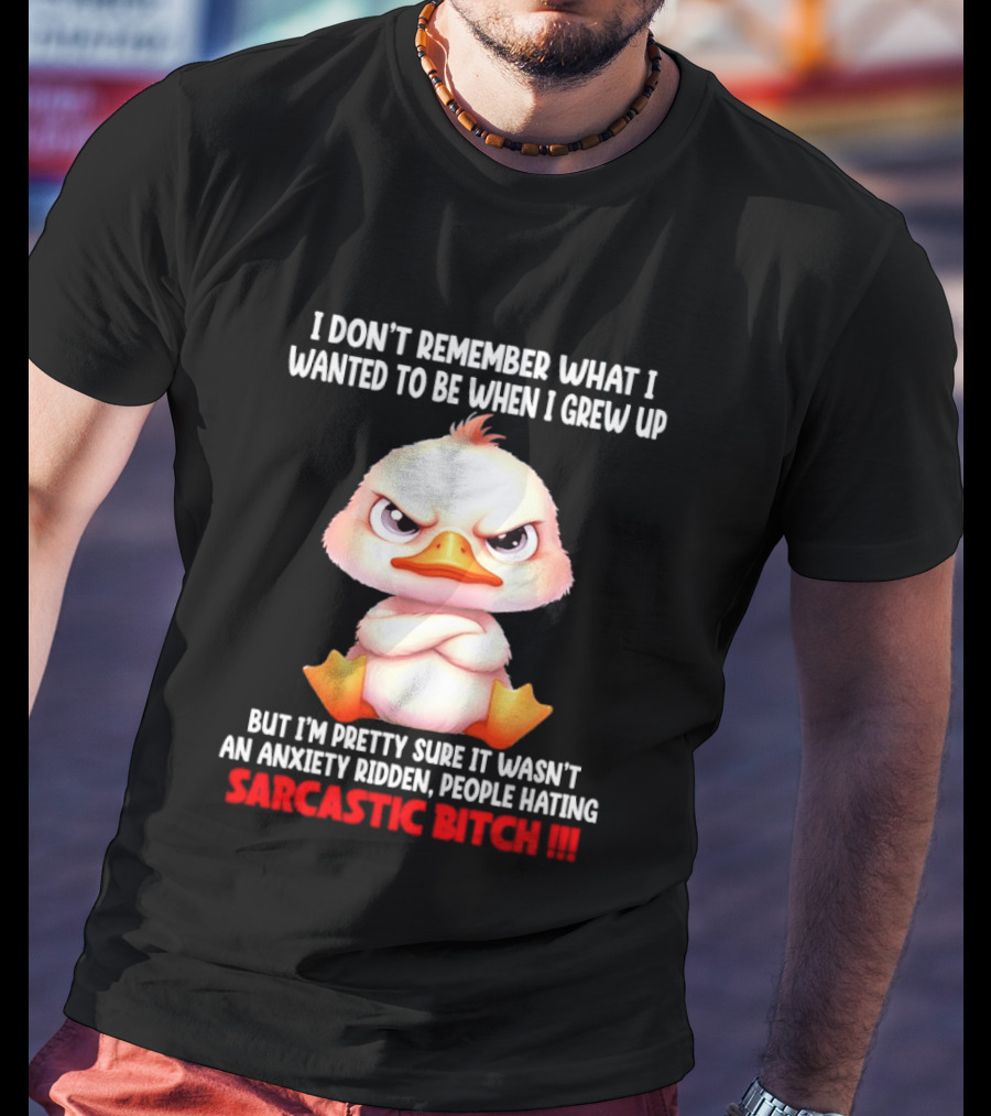 Grumpy Duck I Don't Remember What I Wanted To Be When I Grew Up Anxiety Ridden People Hating Sarcastic T-Shirt