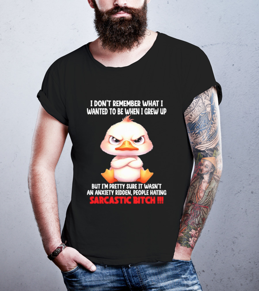 Grumpy Duck I Don't Remember What I Wanted To Be When I Grew Up Anxiety Ridden People Hating Sarcastic T-Shirt