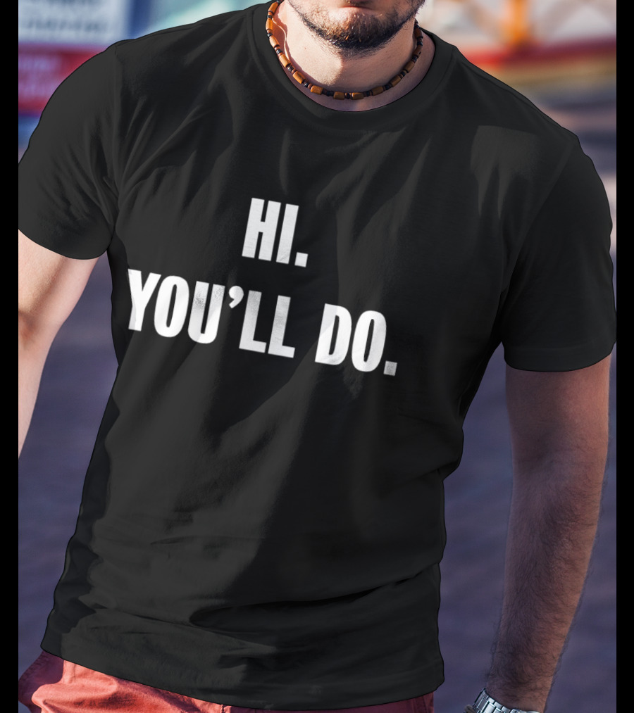 Hi You'll Do White T-Shirt