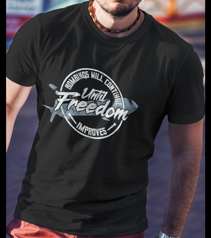 Bombings Will Continue Until Freedom Improves T-Shirt