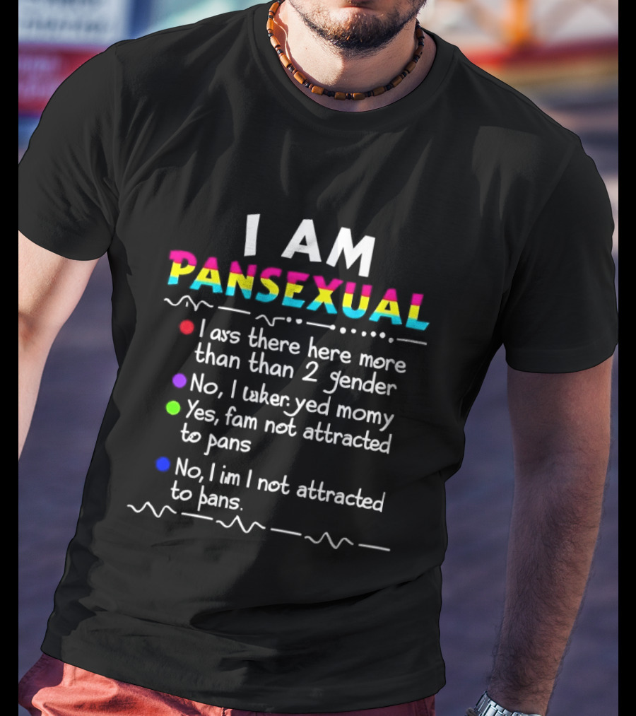 I Am Pansexual There Here More Than 2 Gender Not Attracted To Pans Funny List T-Shirt