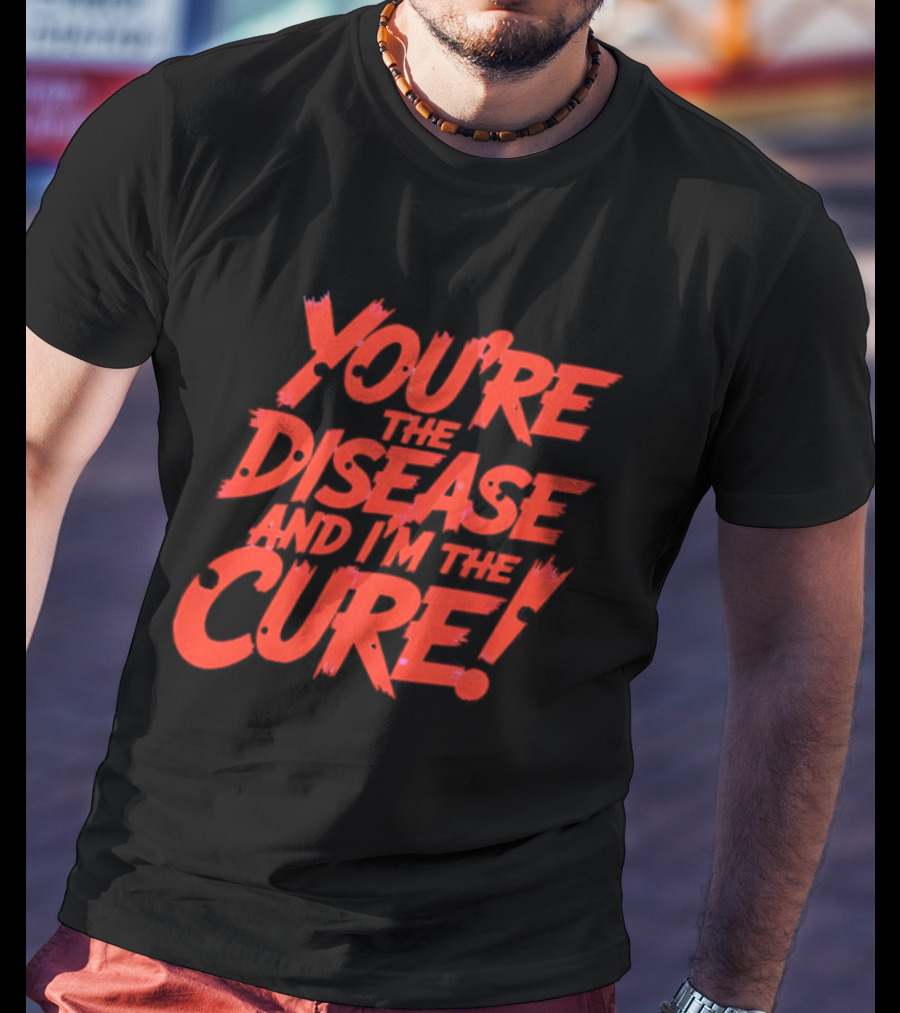 You're The Disease And I'm The Cure Bold Red T-Shirt