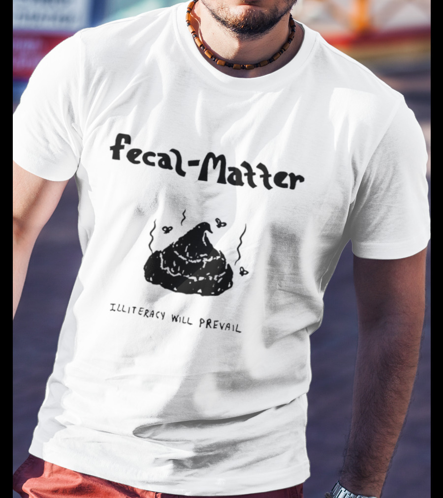 Fecal Matter With Hearts And Illiteracy Will Prevail T-Shirt