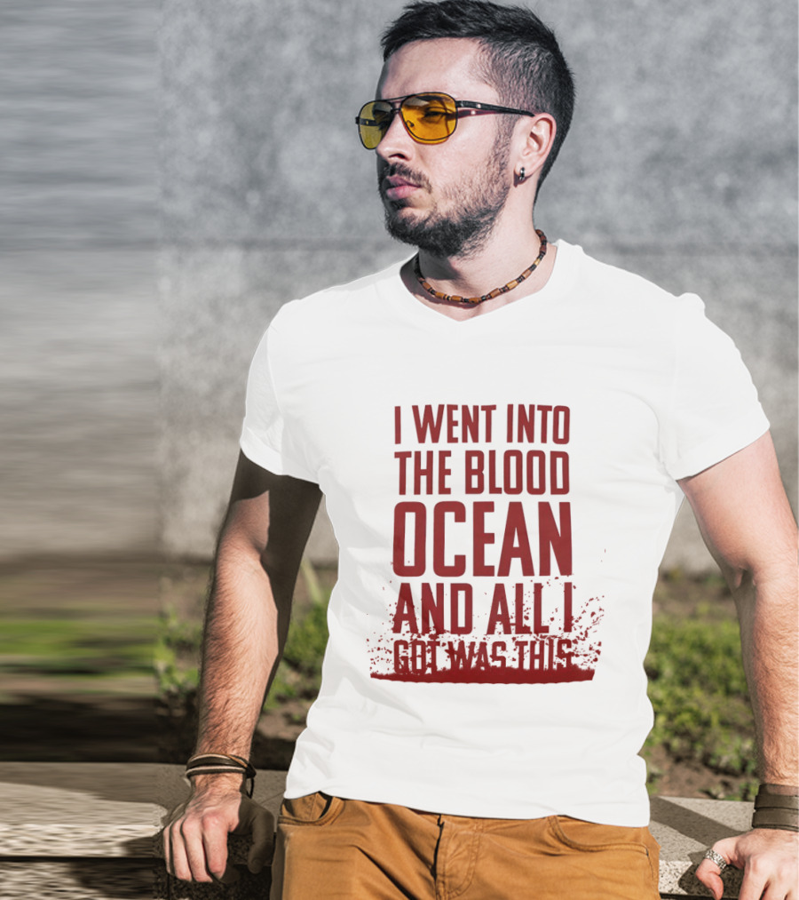 I Went Into The Blood Ocean And All I Got Was This T-Shirt