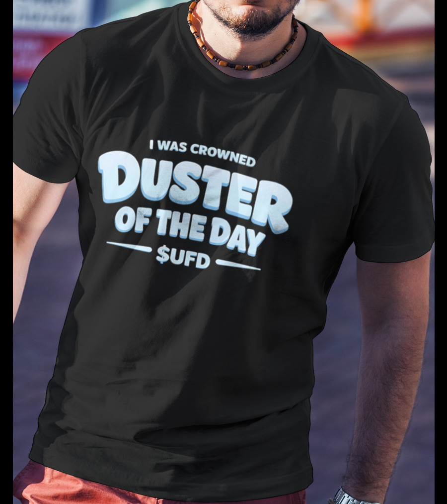 I Was Crowned Duster Of The Day SUFD T-Shirt