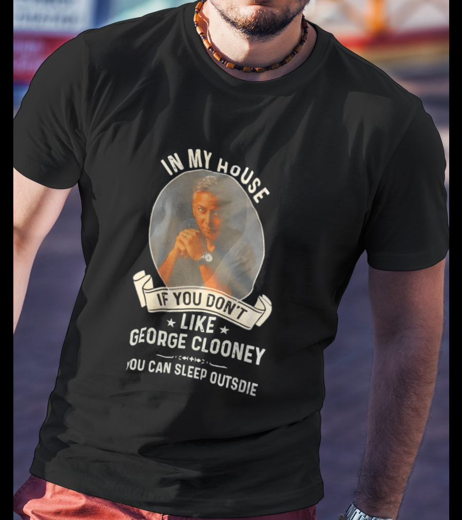 In My House If You Don't Like George Clooney Sleep Outside Pillow Hands Pose T-Shirt