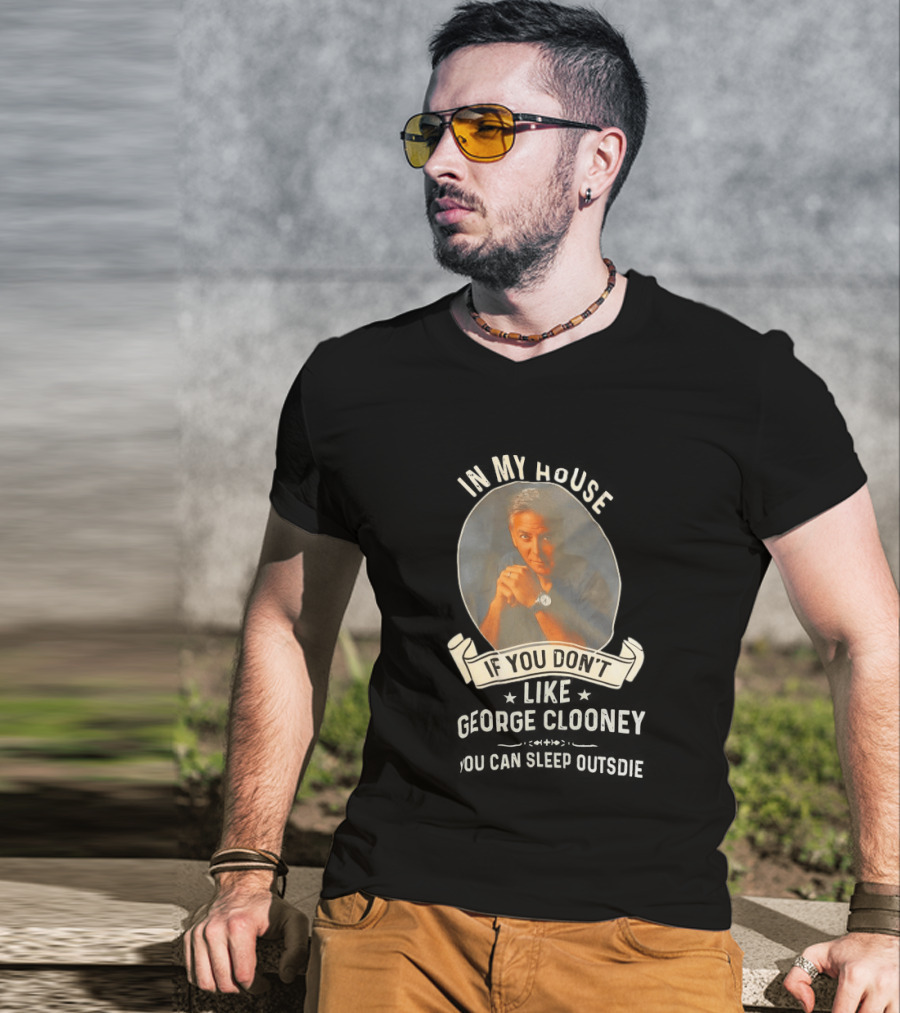 In My House If You Don't Like George Clooney Sleep Outside Pillow Hands Pose T-Shirt