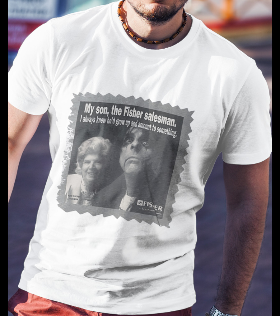 My Son The Fisher Salesman I Always Knew He'd Grow Up And Amount To Something Alice Cooper And Mom Trust Your Family T-Shirt