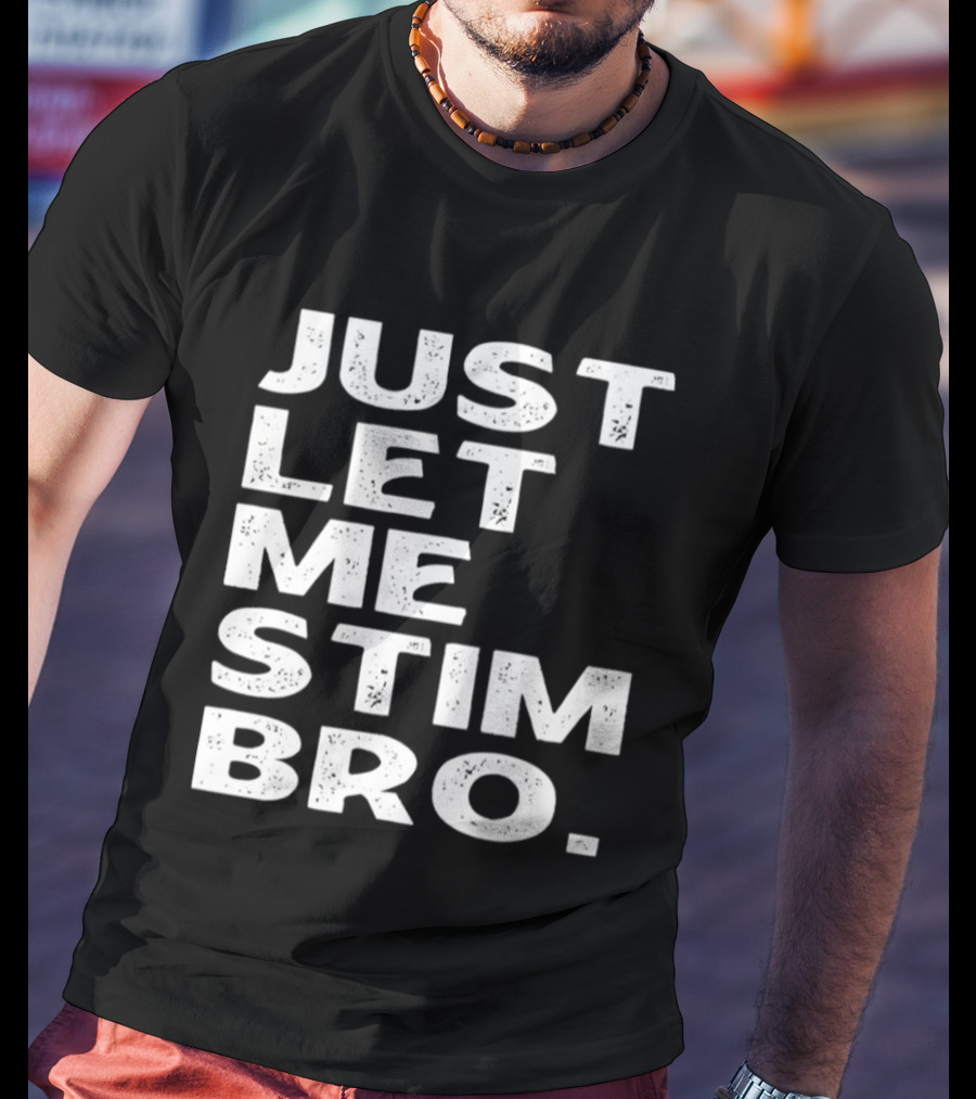Just Let Me Stim Bro T-Shirt
