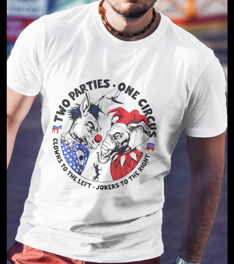 Two Parties One Circus Clowns To The Left Jokers To The Right Political Humor Bipartisan Critique T-Shirt