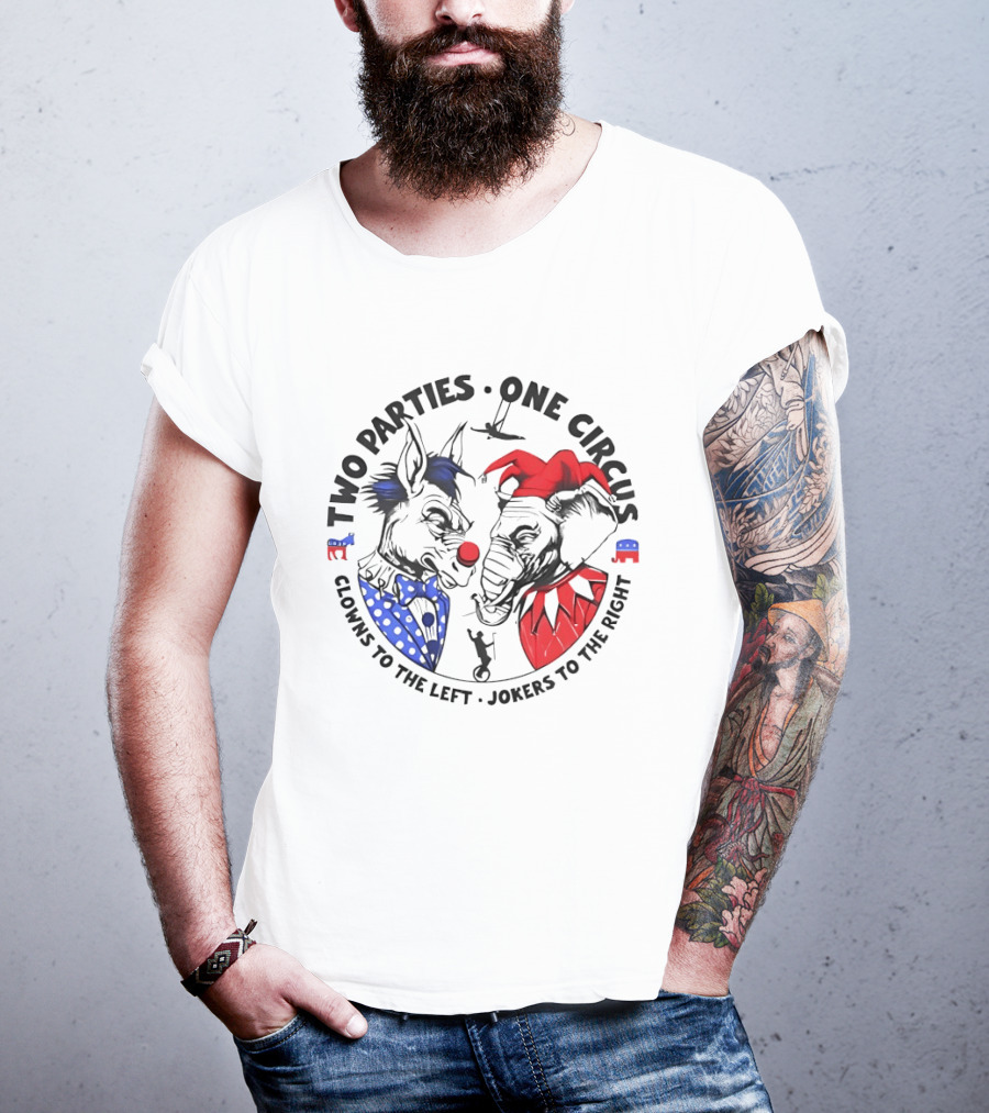 Two Parties One Circus Clowns To The Left Jokers To The Right Political Humor Bipartisan Critique T-Shirt